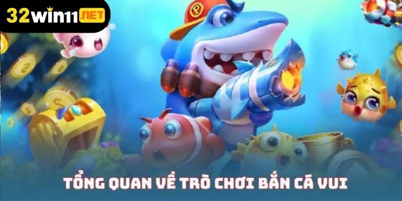 Tổng quan về trò chơi bắn cá vui